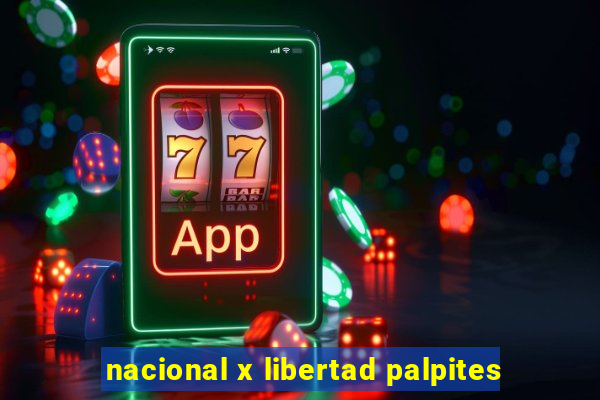 nacional x libertad palpites